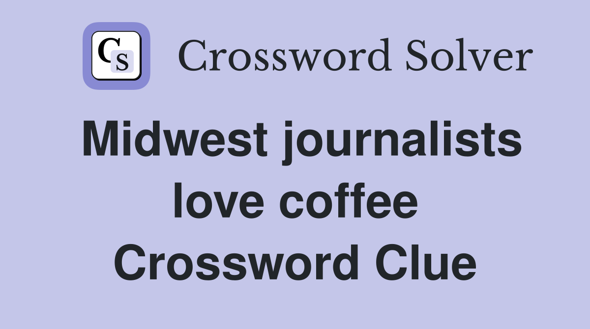 Midwest journalists love coffee Crossword Clue