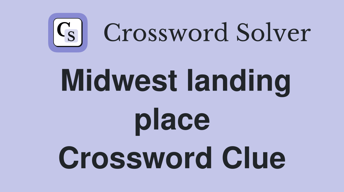 Midwest landing place Crossword Clue