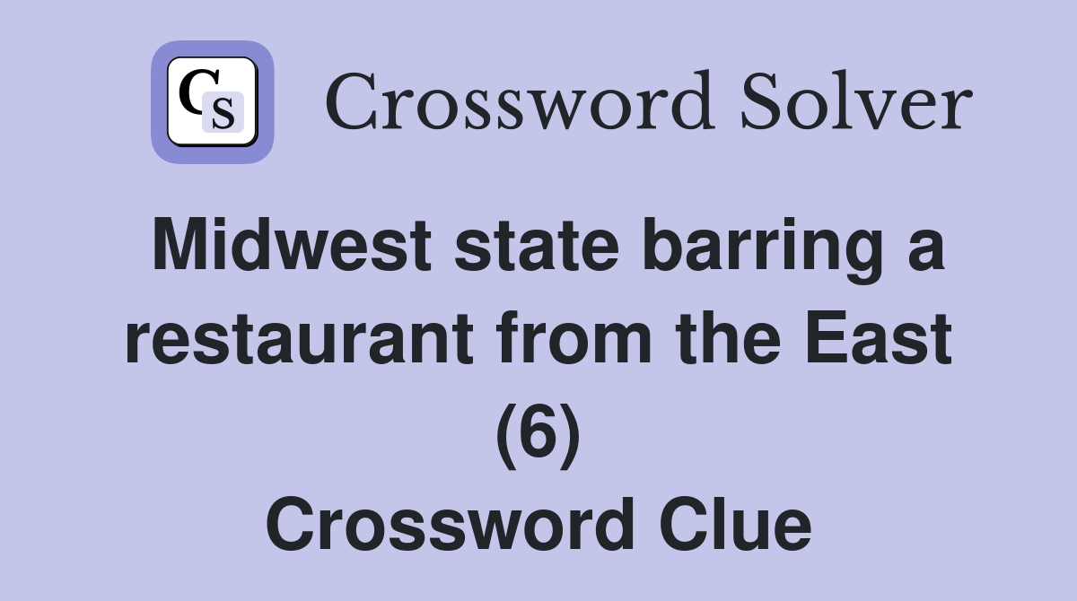 Midwest state barring a restaurant from the East (6) Crossword Clue