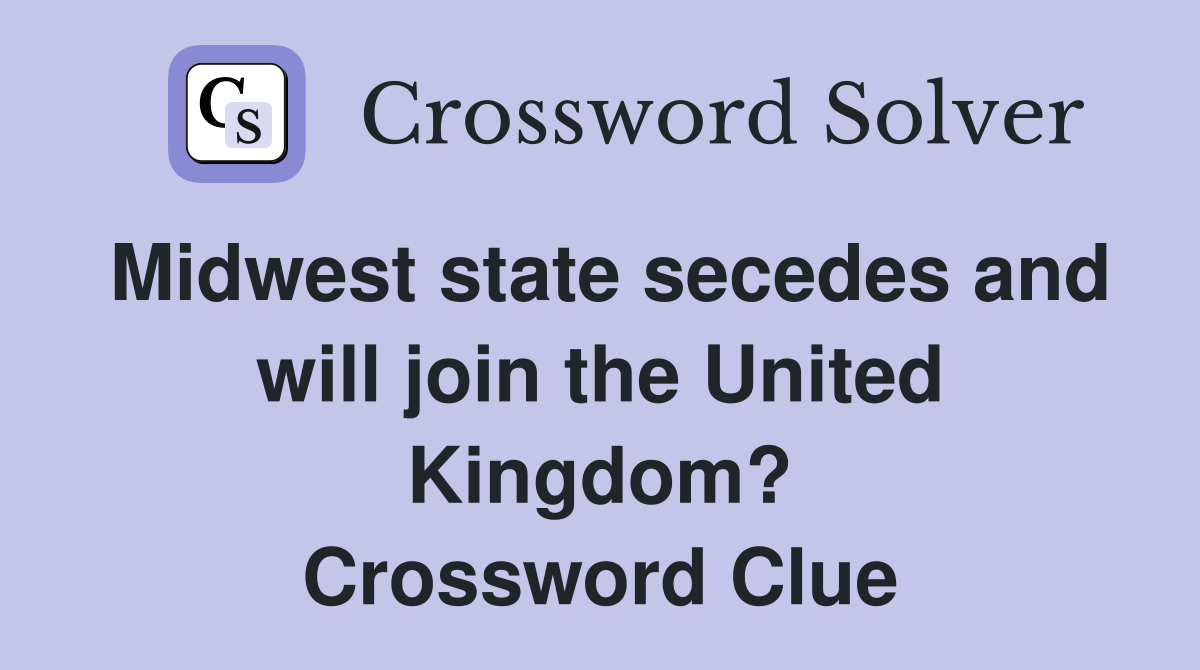 Midwest state secedes and will join the United Kingdom? Crossword Clue