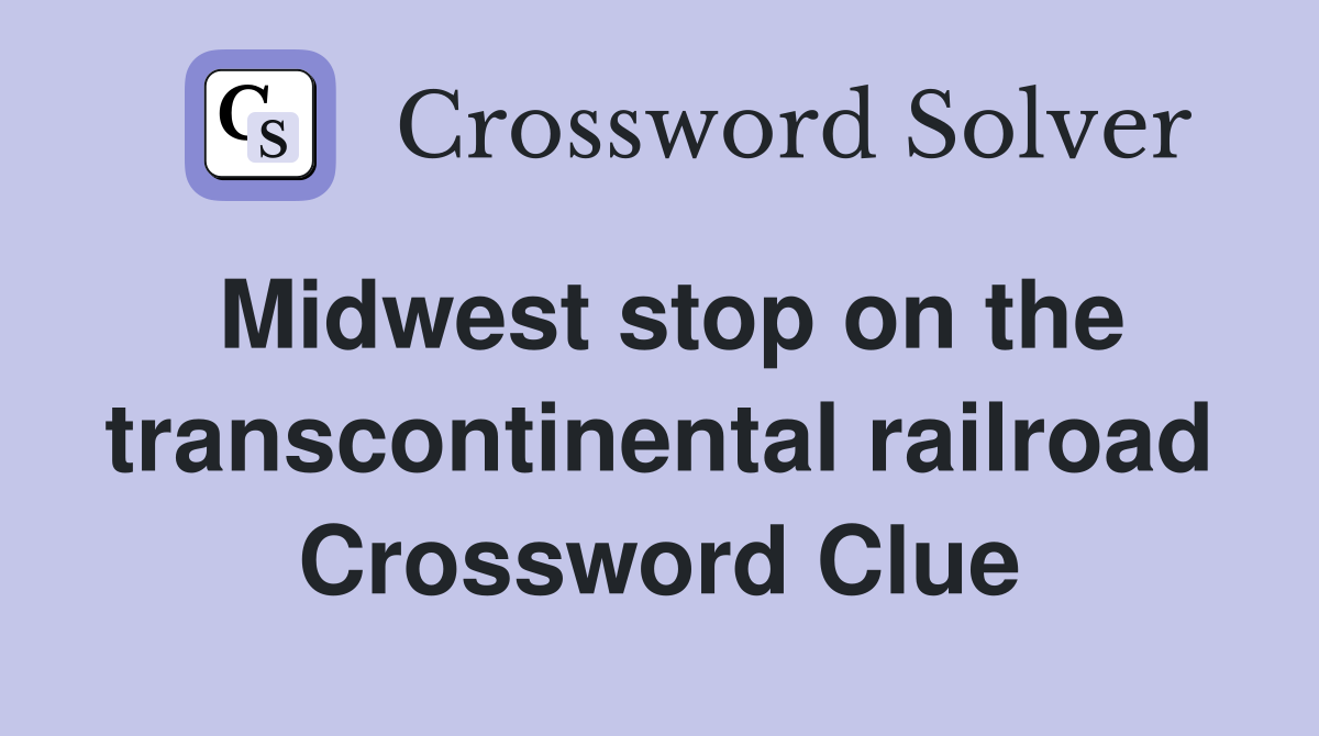 Midwest stop on the transcontinental railroad Crossword Clue