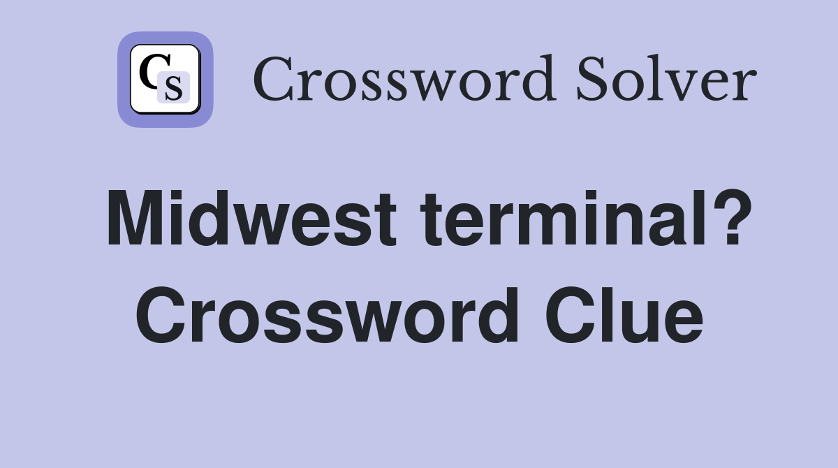 Midwest terminal? Crossword Clue