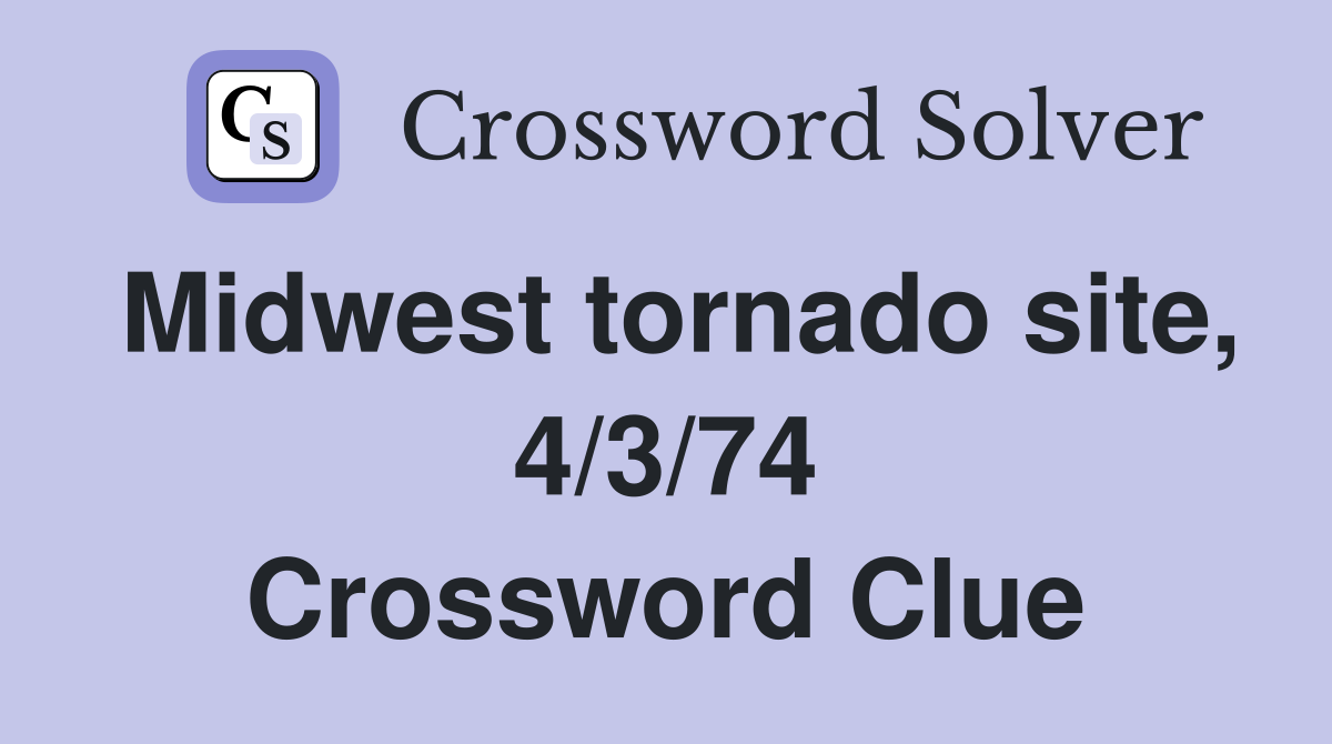 Midwest tornado site, 4/3/74 Crossword Clue