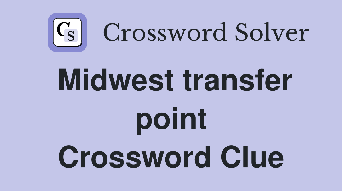 Midwest transfer point Crossword Clue