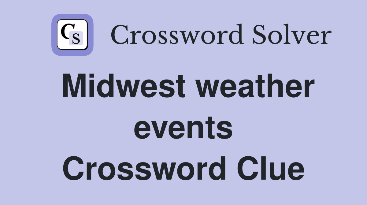 Midwest weather events Crossword Clue