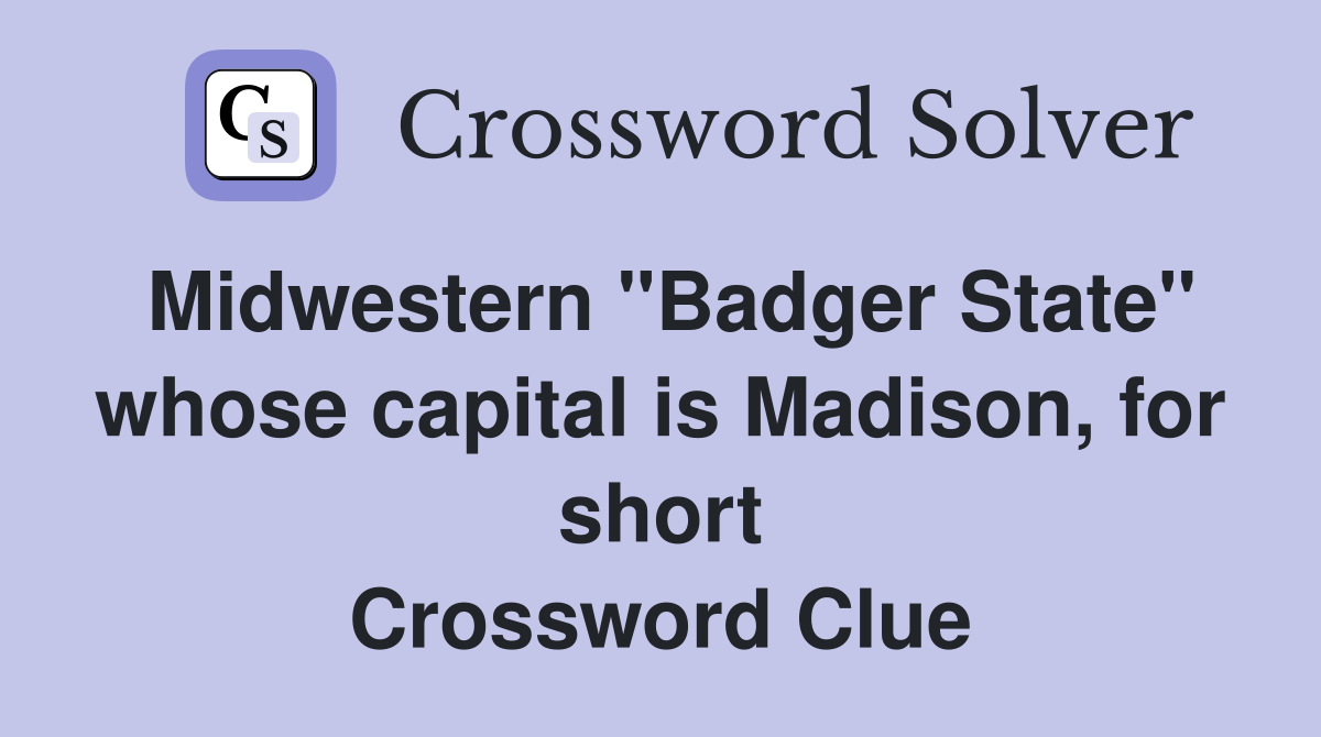 Midwestern "Badger State" whose capital is Madison, for short Crossword Clue