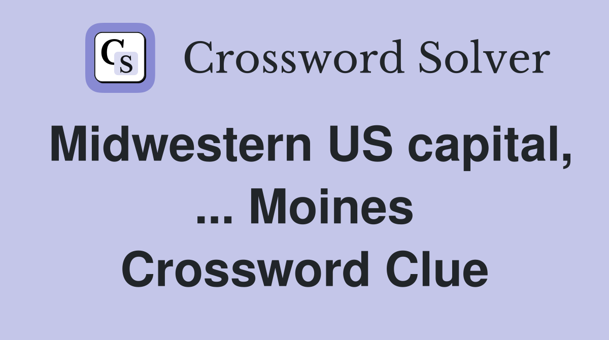 Midwestern US capital, ... Moines Crossword Clue