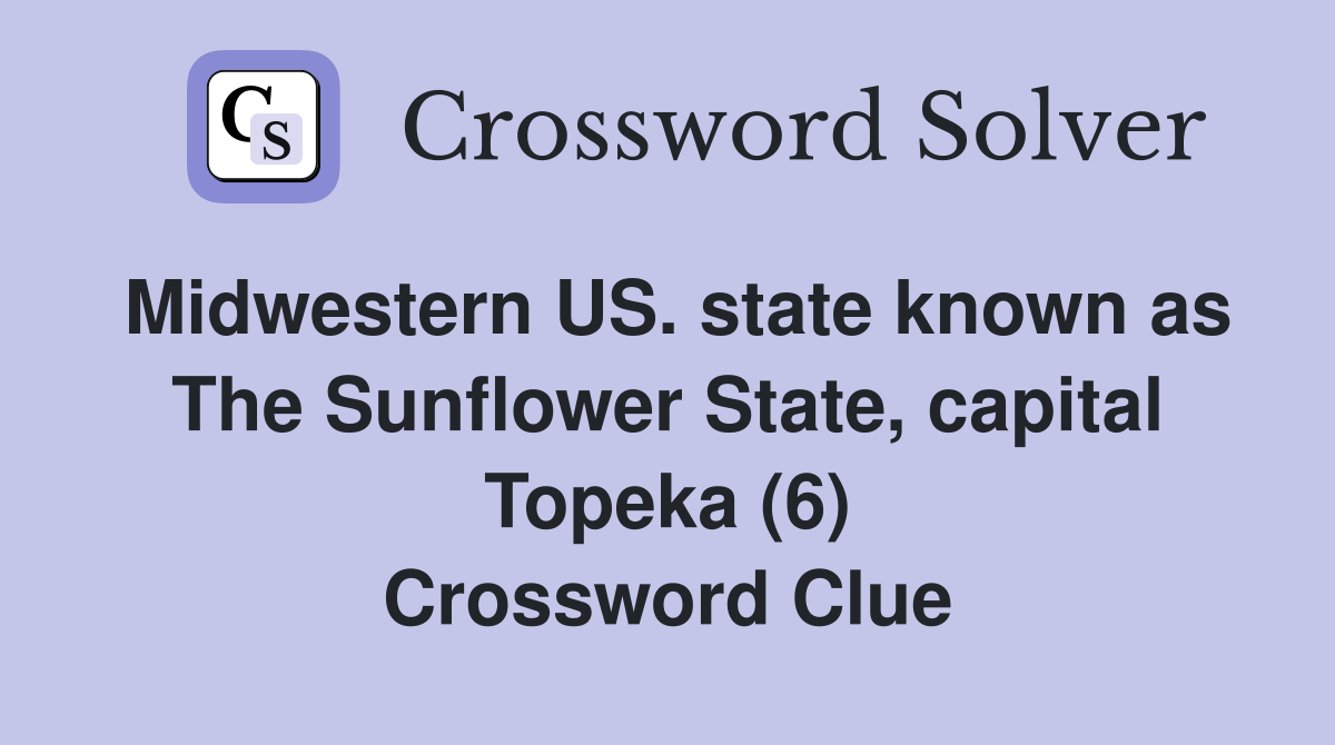 Midwestern US. state known as The Sunflower State, capital Topeka (6) Crossword Clue