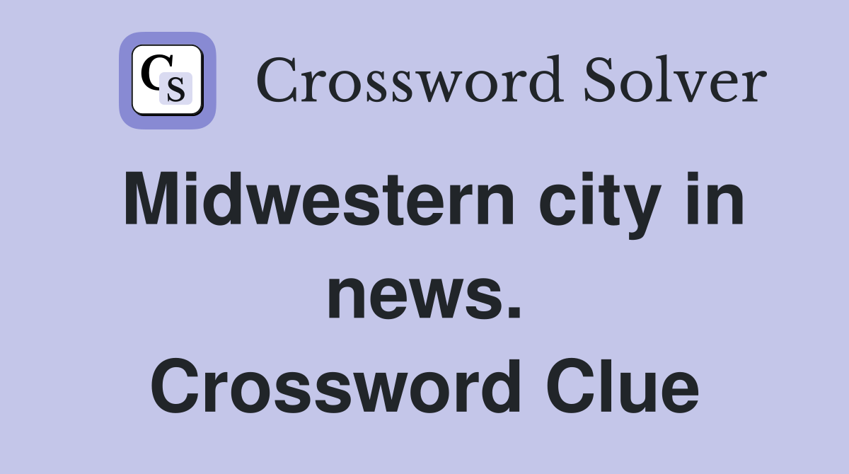 Midwestern city in news. Crossword Clue