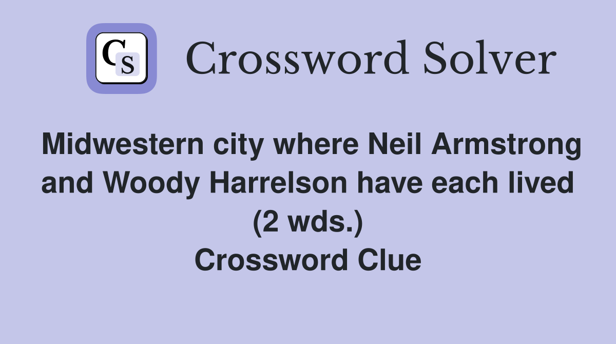 Midwestern city where Neil Armstrong and Woody Harrelson have each lived (2 wds.) Crossword Clue