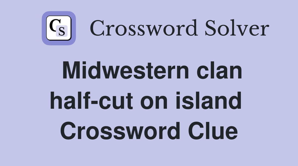 Midwestern clan half-cut on island  Crossword Clue