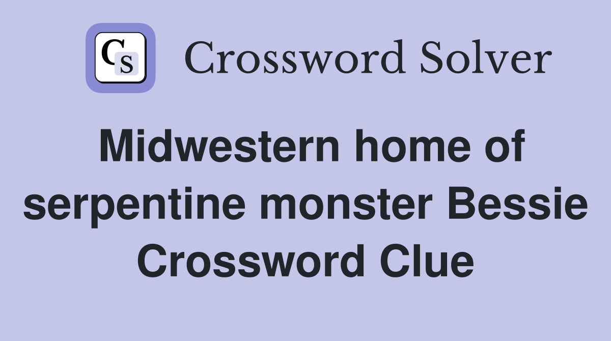 Midwestern home of serpentine monster Bessie Crossword Clue