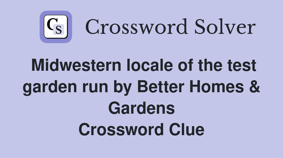 Midwestern locale of the test garden run by Better Homes & Gardens Crossword Clue