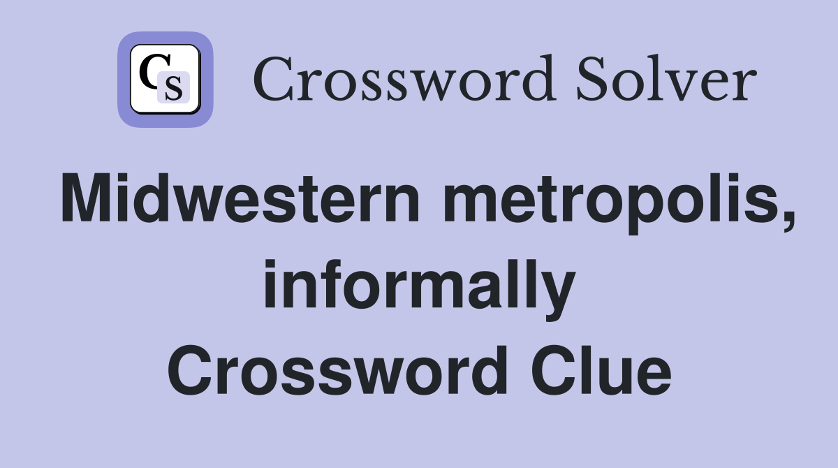 Midwestern metropolis, informally Crossword Clue