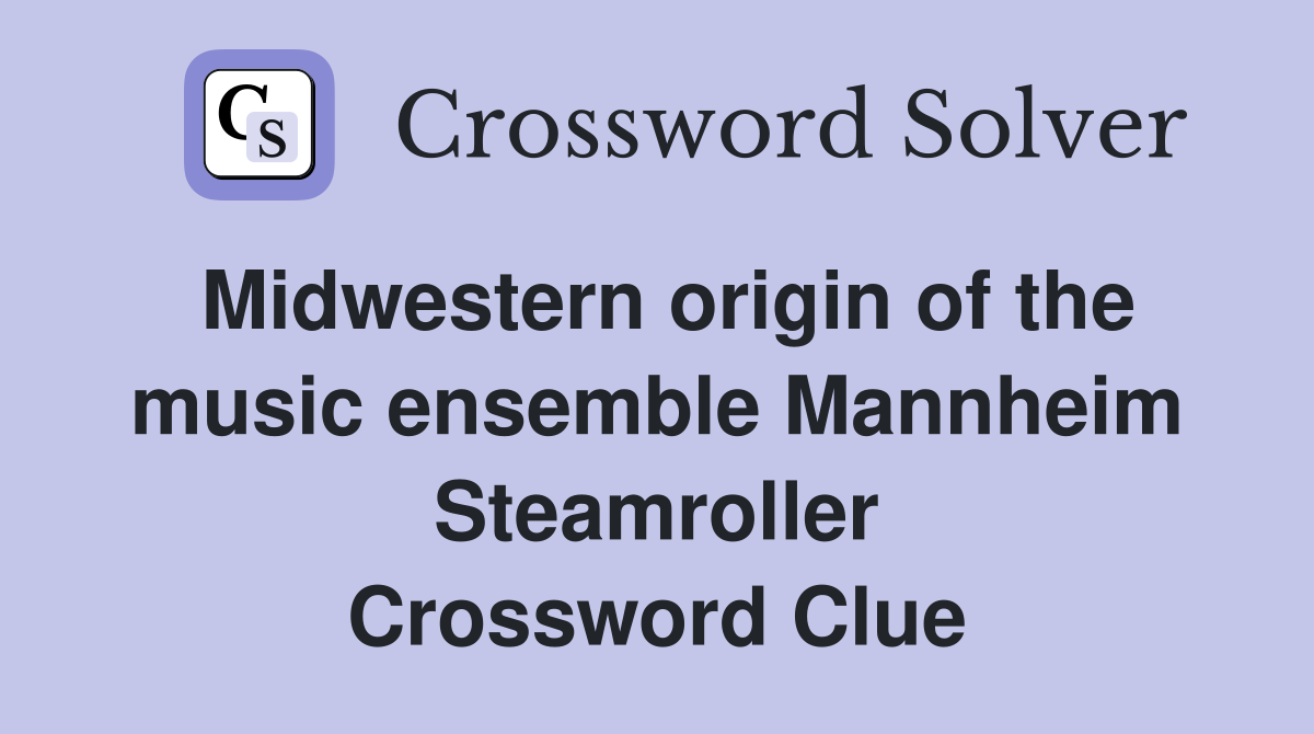 Midwestern origin of the music ensemble Mannheim Steamroller Crossword Clue