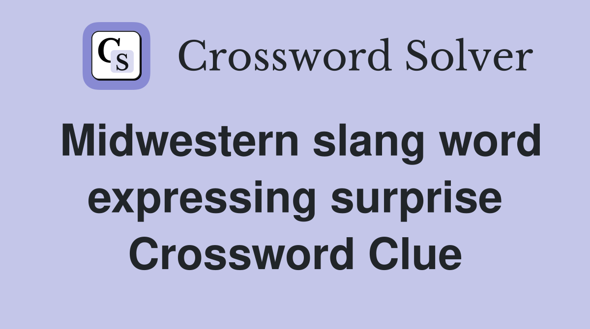 Midwestern slang word expressing surprise Crossword Clue
