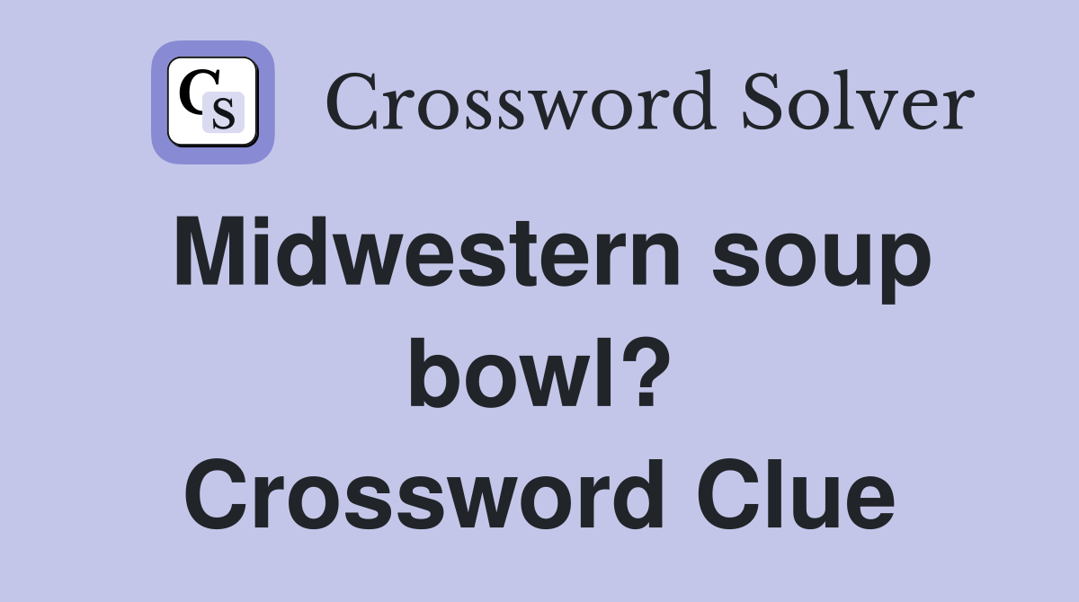 Midwestern soup bowl? Crossword Clue