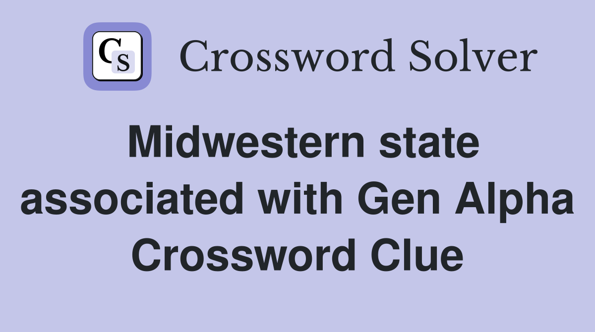 Midwestern state associated with Gen Alpha Crossword Clue