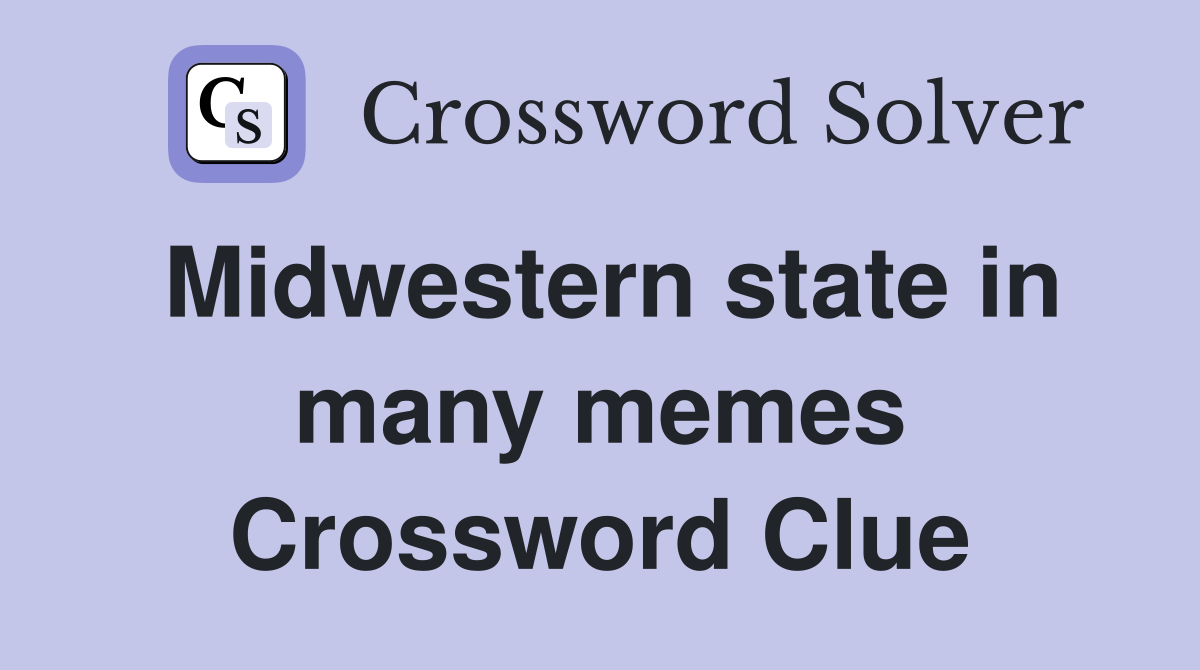 Midwestern state in many memes Crossword Clue