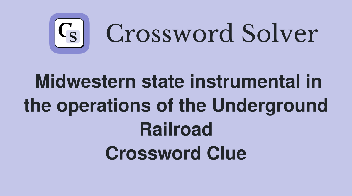 Midwestern state instrumental in the operations of the Underground Railroad Crossword Clue