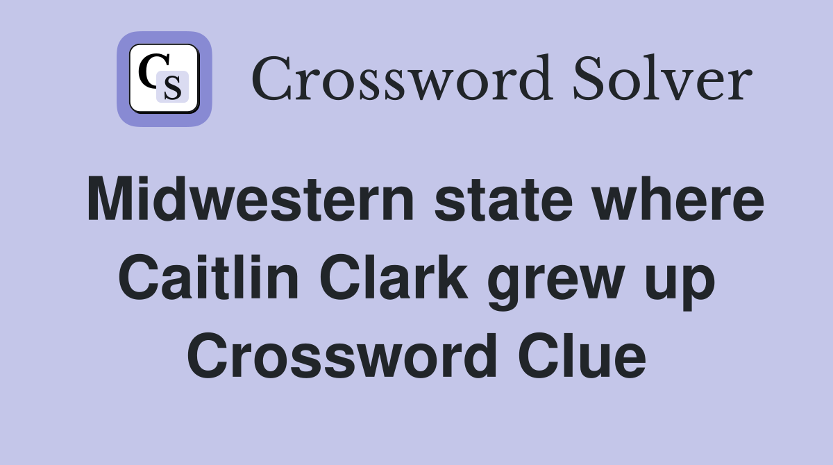 Midwestern state where Caitlin Clark grew up Crossword Clue