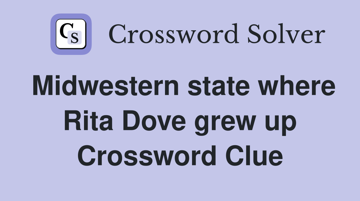 Midwestern state where Rita Dove grew up Crossword Clue