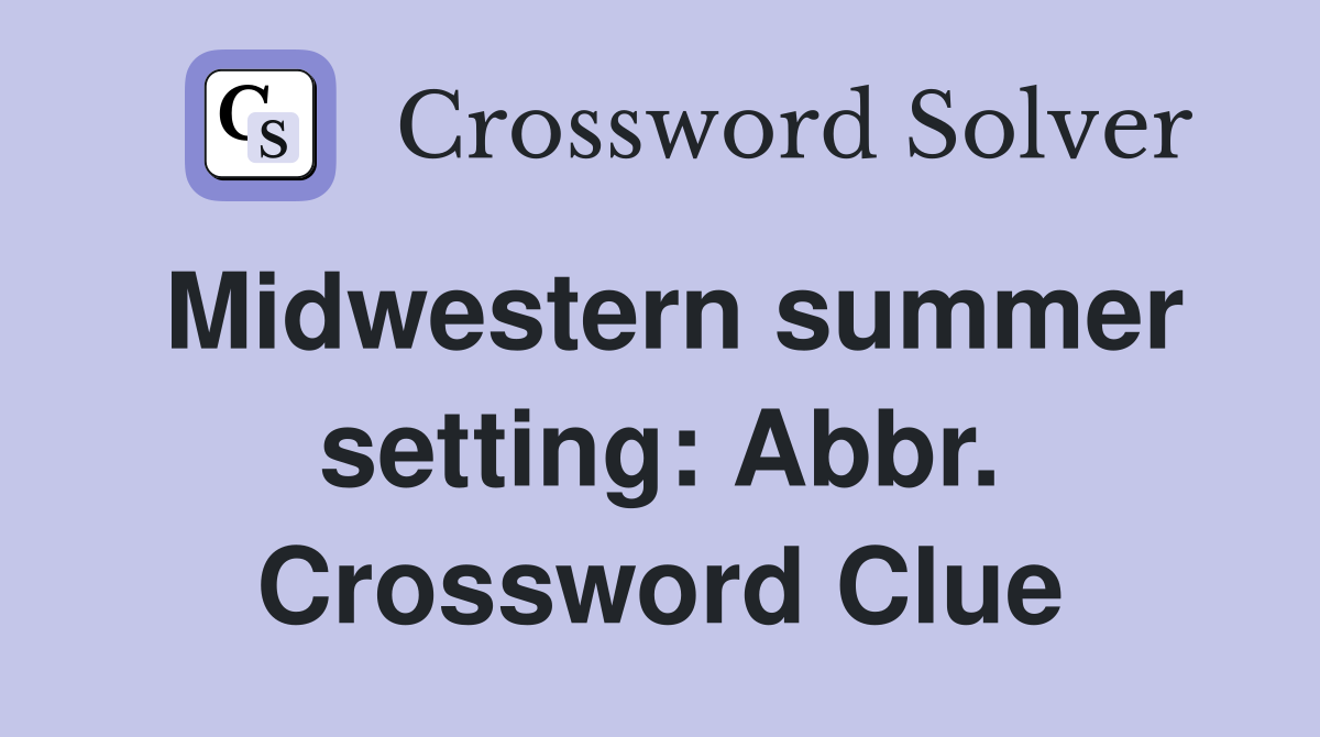 Midwestern summer setting: Abbr. Crossword Clue