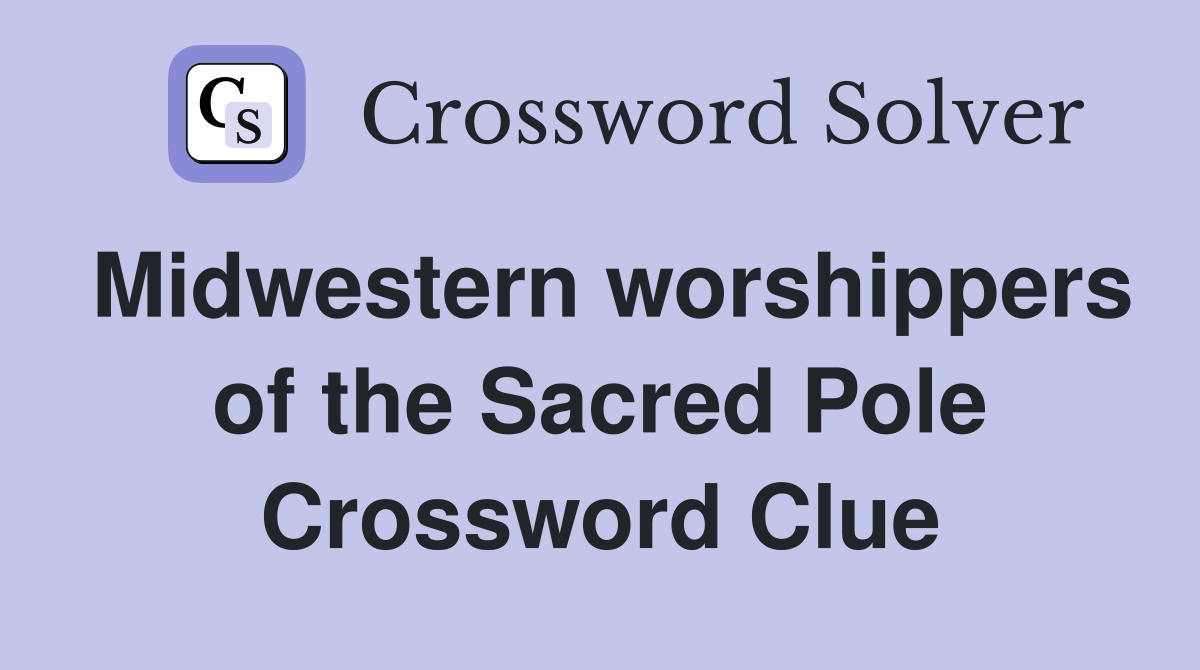 Midwestern worshippers of the Sacred Pole Crossword Clue