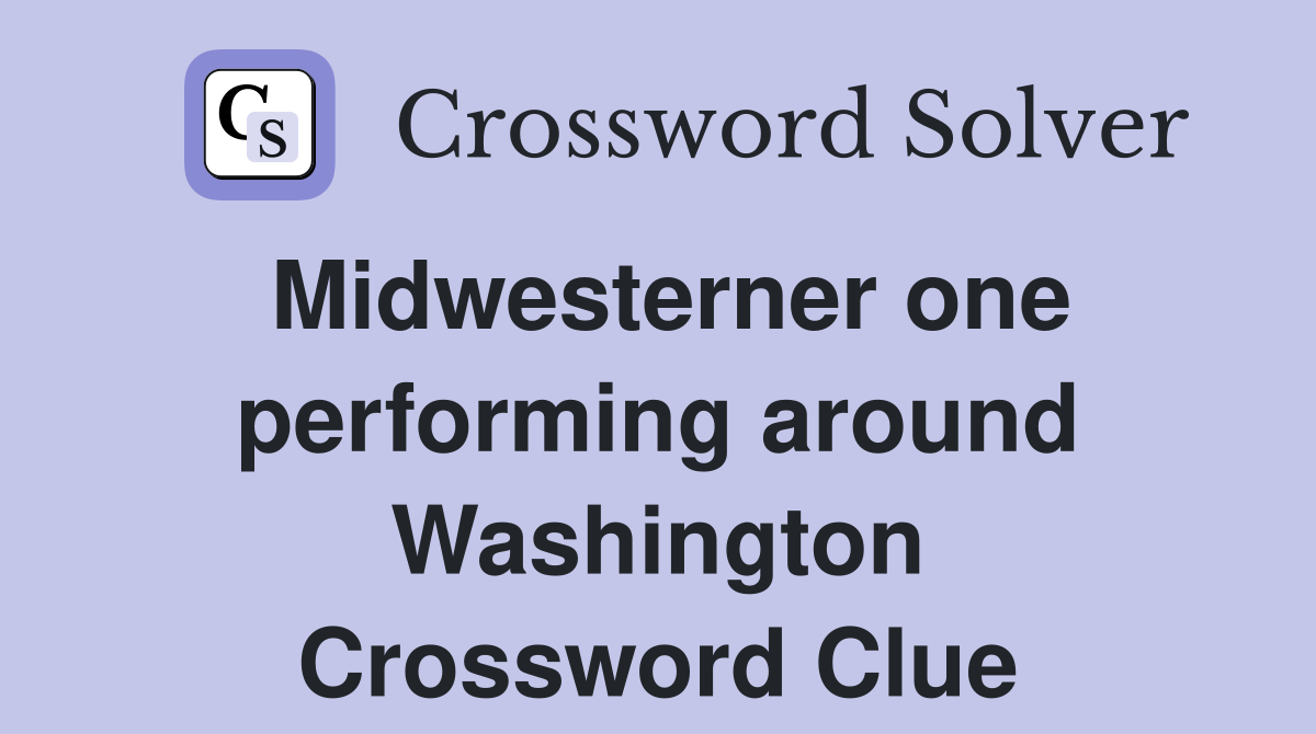 Midwesterner one performing around Washington Crossword Clue