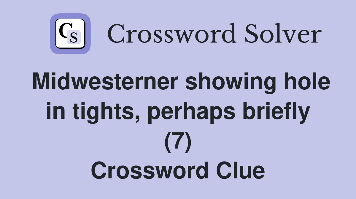 Midwesterner showing hole in tights, perhaps briefly (7) Crossword Clue