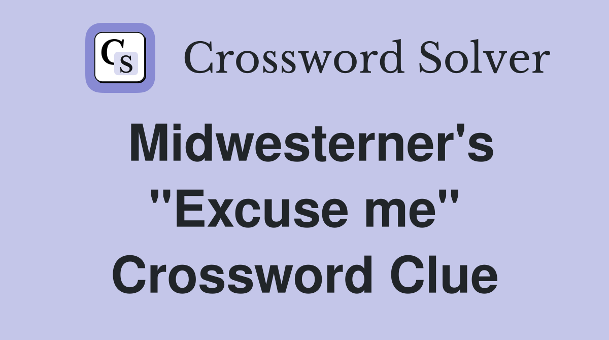 Midwesterner's "Excuse me" Crossword Clue