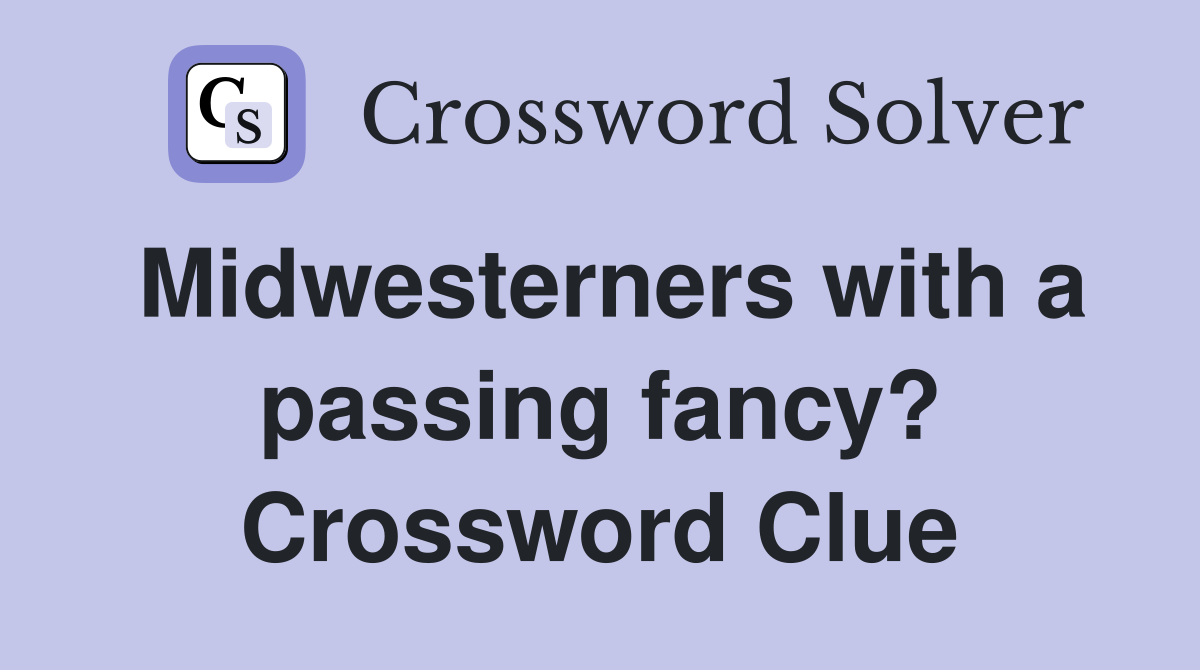 Midwesterners with a passing fancy? Crossword Clue