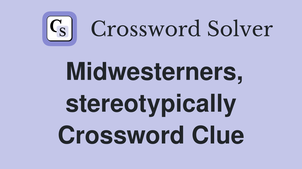 Midwesterners, stereotypically Crossword Clue