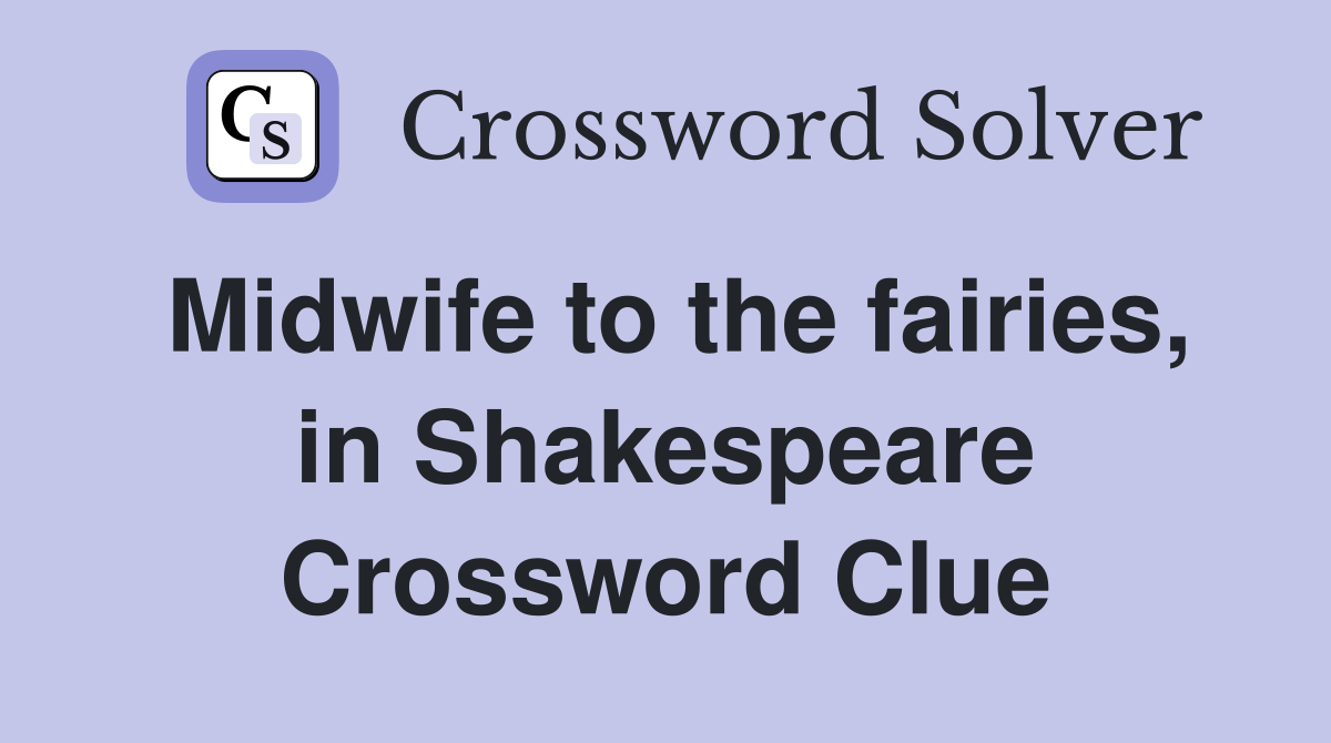 Midwife to the fairies, in Shakespeare Crossword Clue