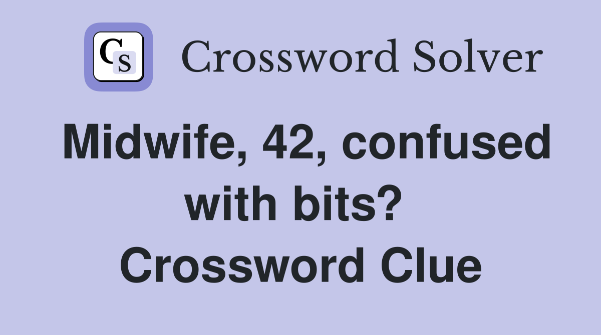 Midwife, 42, confused with bits?  Crossword Clue