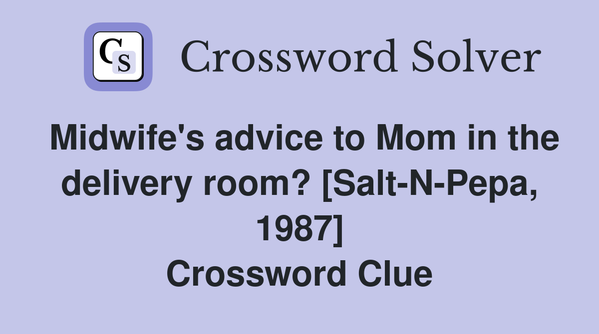 Midwife's advice to Mom in the delivery room? [Salt-N-Pepa, 1987] Crossword Clue