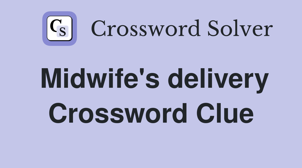 Midwife's delivery Crossword Clue
