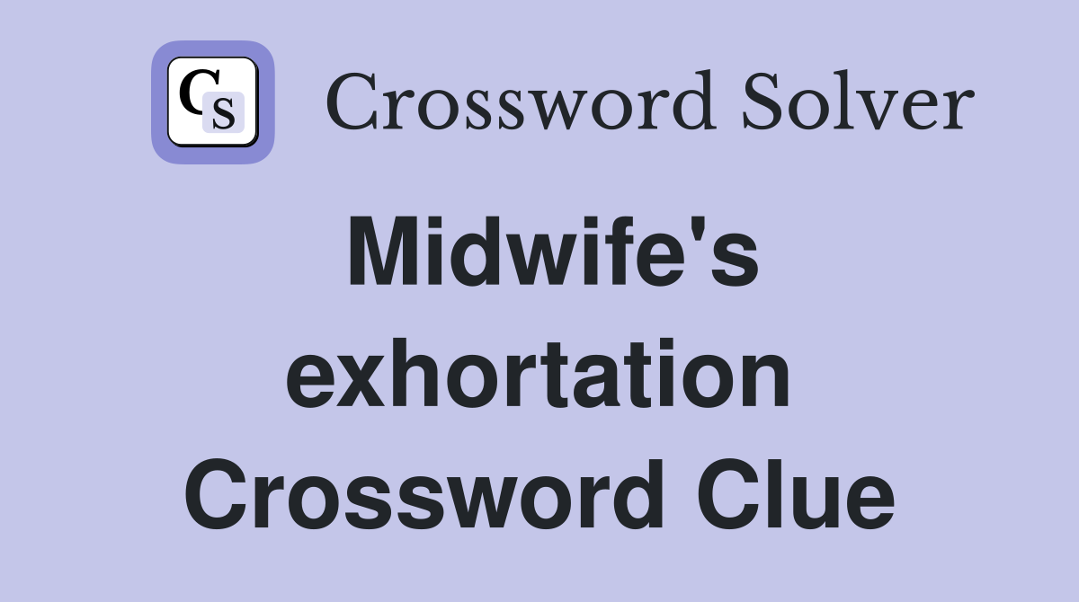 Midwife's exhortation Crossword Clue