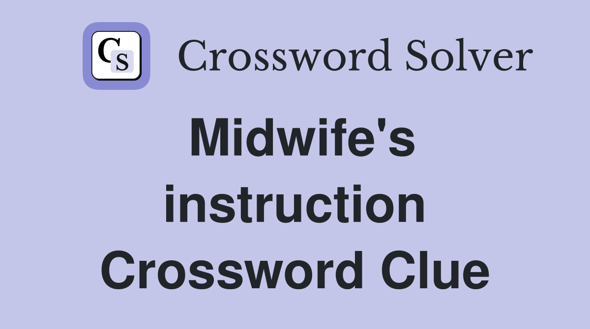 Midwife's instruction Crossword Clue