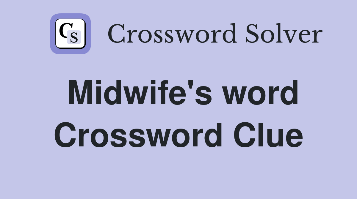 Midwife's word Crossword Clue