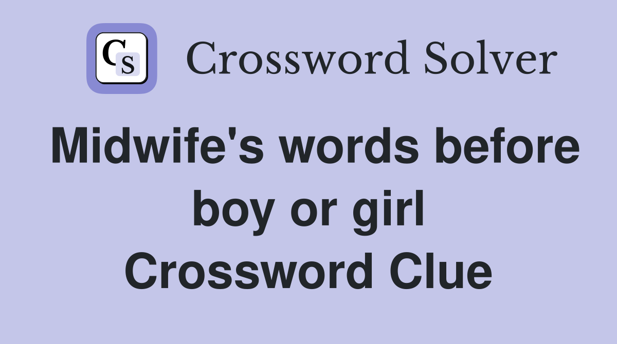 Midwife's words before boy or girl Crossword Clue