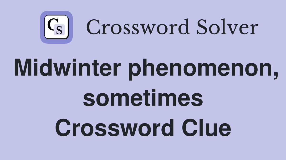 Midwinter phenomenon, sometimes Crossword Clue