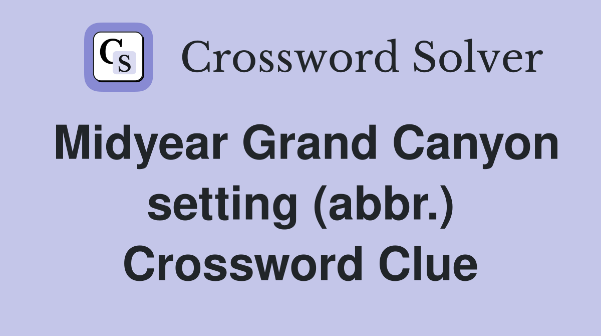 Midyear Grand Canyon setting (abbr.) Crossword Clue