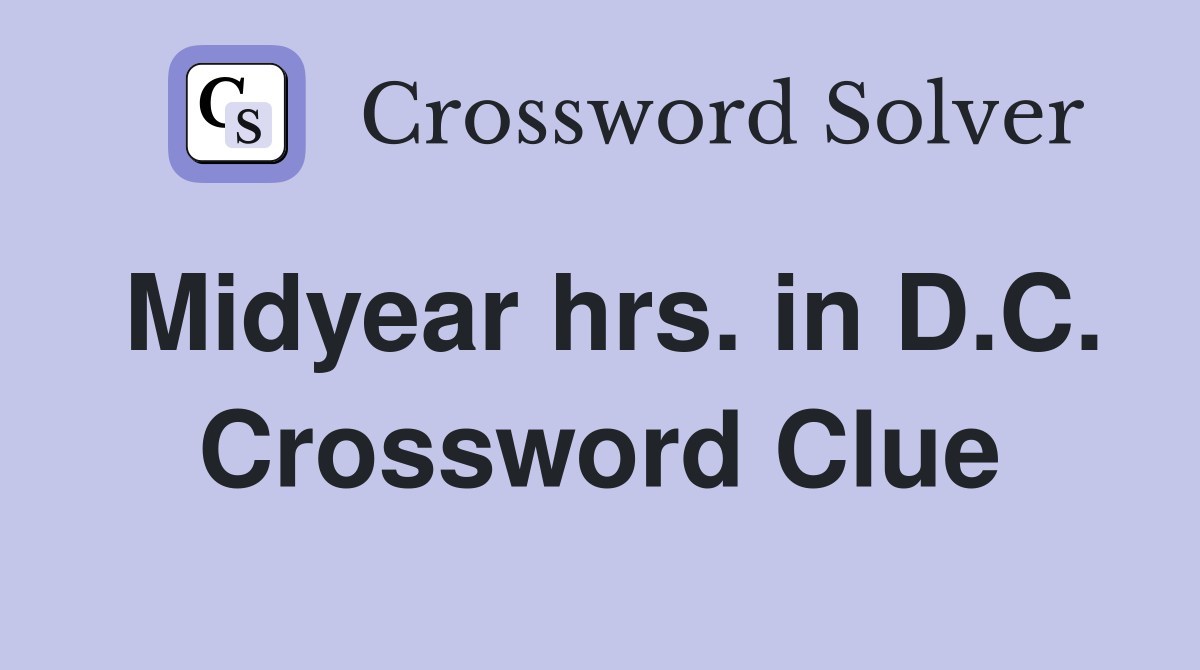 Midyear hrs. in D.C. Crossword Clue