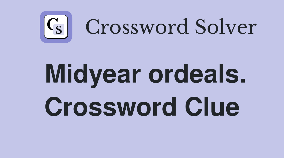 Midyear ordeals. Crossword Clue
