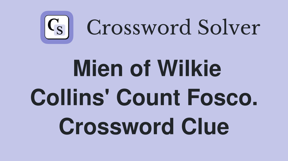 Mien of Wilkie Collins' Count Fosco. Crossword Clue
