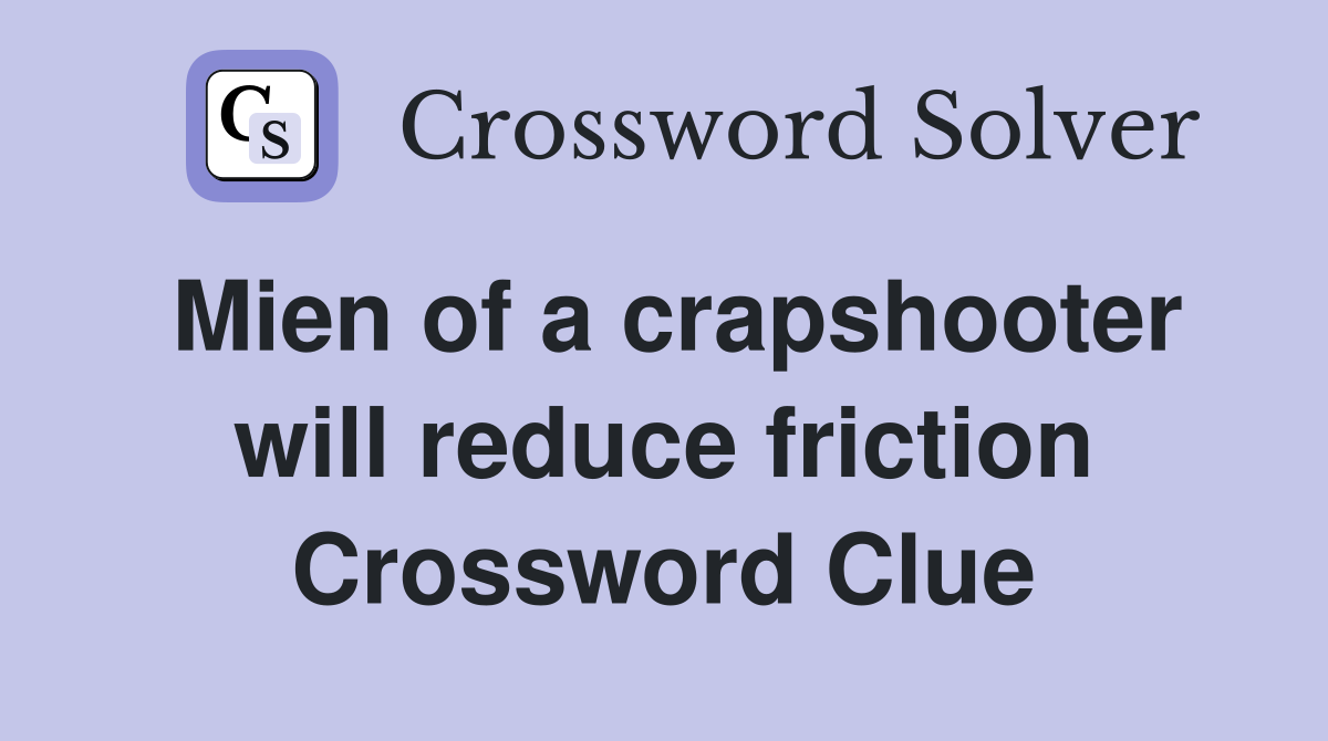Mien of a crapshooter will reduce friction Crossword Clue