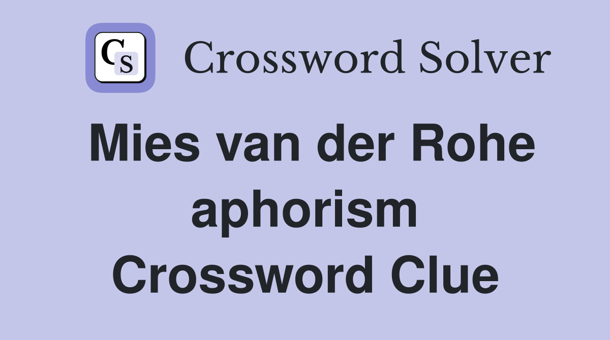 Mies van der Rohe aphorism Crossword Clue