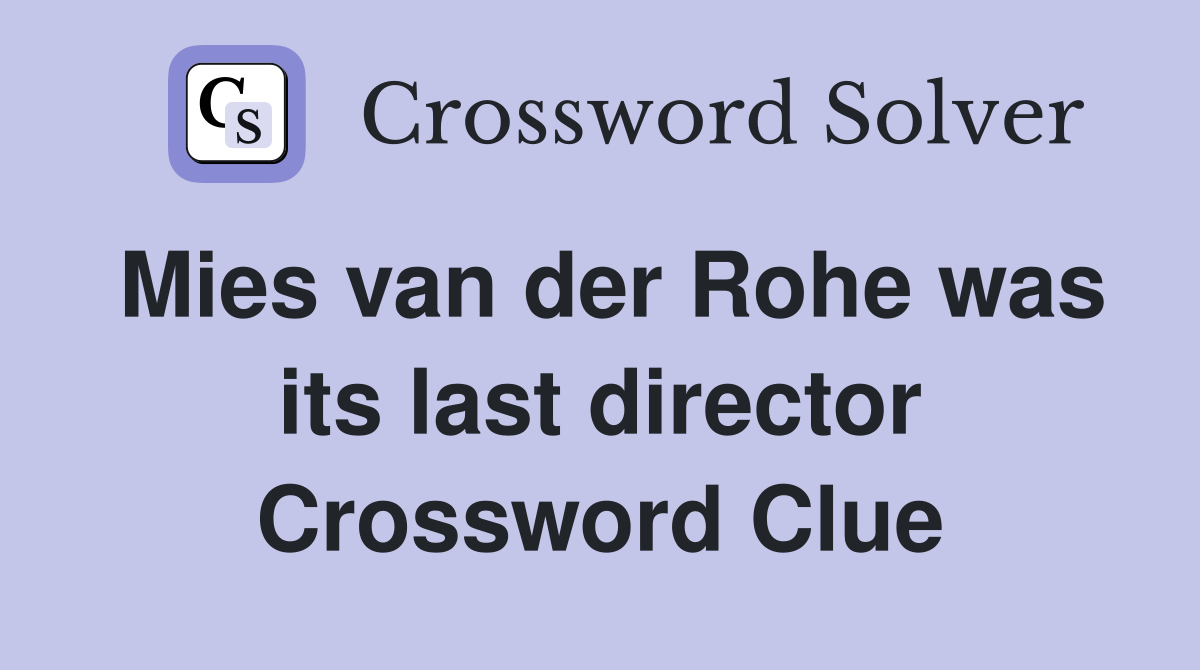 Mies van der Rohe was its last director Crossword Clue