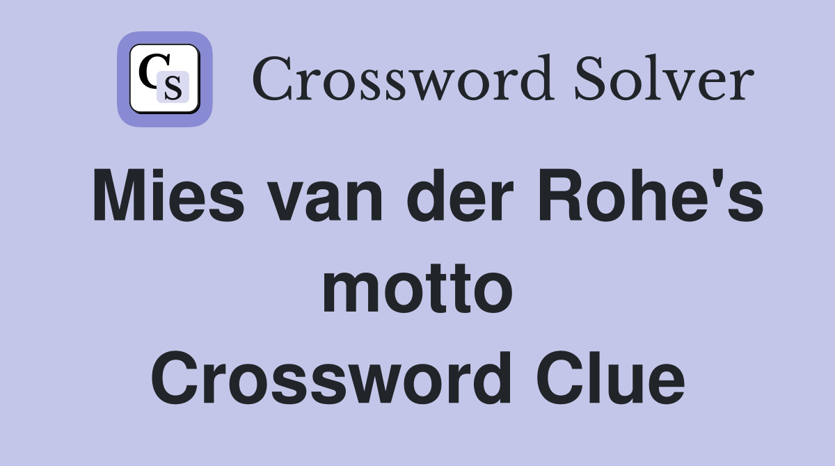 Mies van der Rohe's motto Crossword Clue